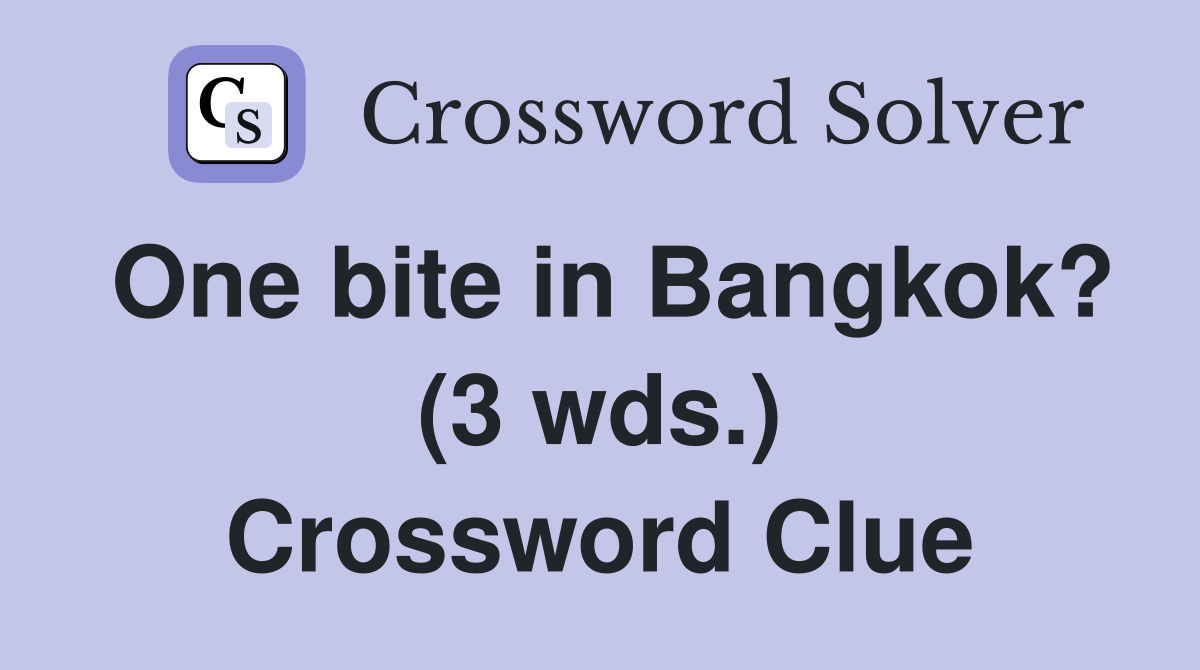 One bite in Bangkok? (3 wds.) Crossword Clue Answers Crossword Solver